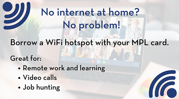 No internet at home, no problem - Borrow a WiFi hotspot with your MPL card - Great for remote work and learning, video calls, job hunting